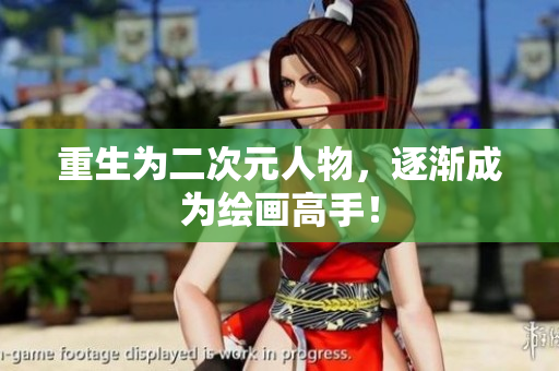 重生为二次元人物，逐渐成为绘画高手！
