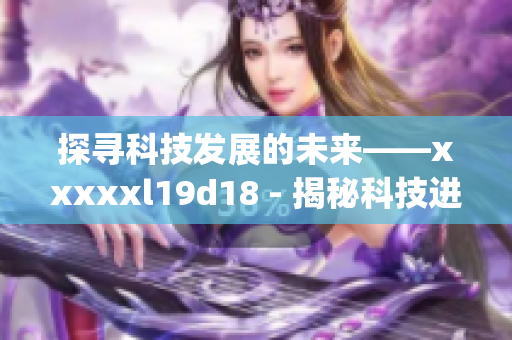 探寻科技发展的未来——xxxxxl19d18 - 揭秘科技进步的未来趋势)
