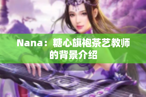 Nana：糖心旗袍茶艺教师的背景介绍
