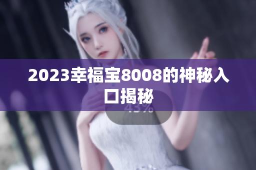 2023幸福宝8008的神秘入口揭秘