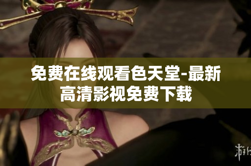 免费在线观看色天堂-最新高清影视免费下载