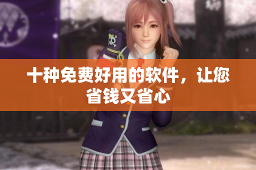 十种免费好用的软件，让您省钱又省心