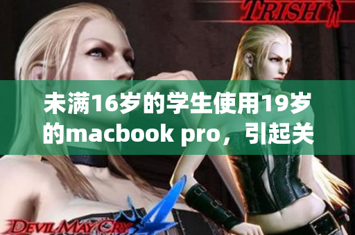 未满16岁的学生使用19岁的macbook pro，引起关注