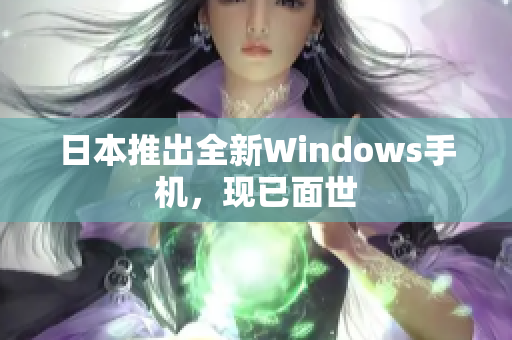日本推出全新Windows手机，现已面世