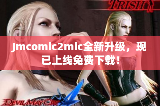 Jmcomic2mic全新升级，现已上线免费下载！