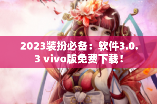 2023装扮必备：软件3.0.3 vivo版免费下载！