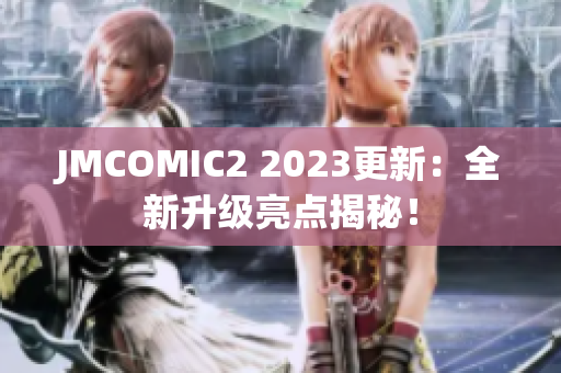 JMCOMIC2 2023更新：全新升级亮点揭秘！