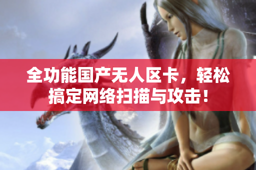 全功能国产无人区卡，轻松搞定网络扫描与攻击！