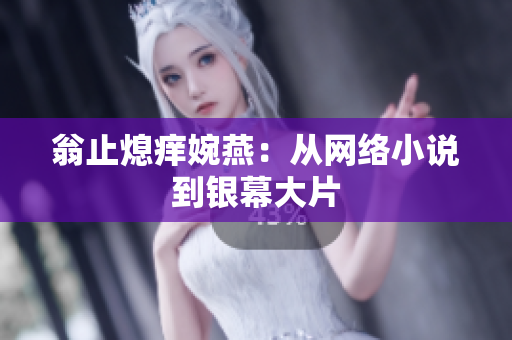 翁止熄痒婉燕：从网络小说到银幕大片