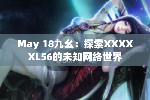 May 18九幺：探索XXXXXL56的未知网络世界
