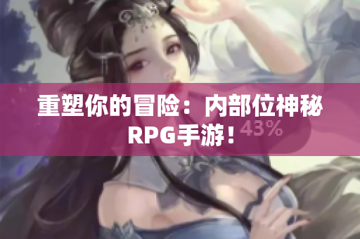 重塑你的冒险：内部位神秘RPG手游！
