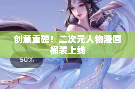 创意重磅！二次元人物漫画桶装上线