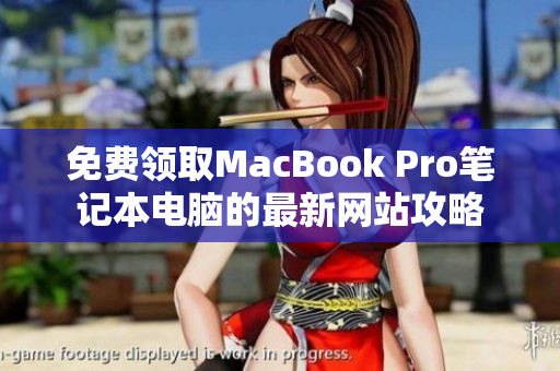 免费领取MacBook Pro笔记本电脑的最新网站攻略