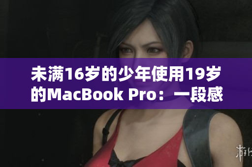 未满16岁的少年使用19岁的MacBook Pro：一段感人的电脑故事