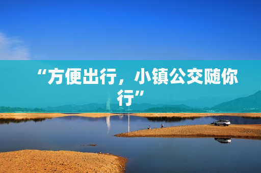 “方便出行，小镇公交随你行”