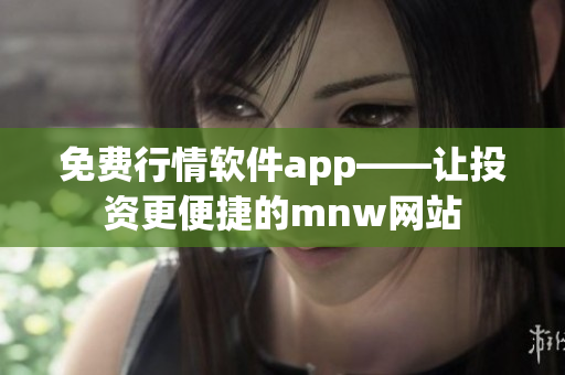 免费行情软件app——让投资更便捷的mnw网站