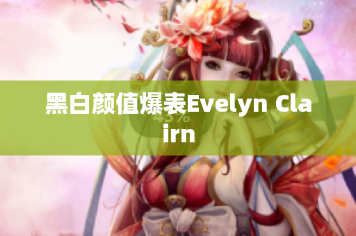黑白颜值爆表Evelyn Clairn