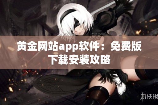 黄金网站app软件：免费版下载安装攻略