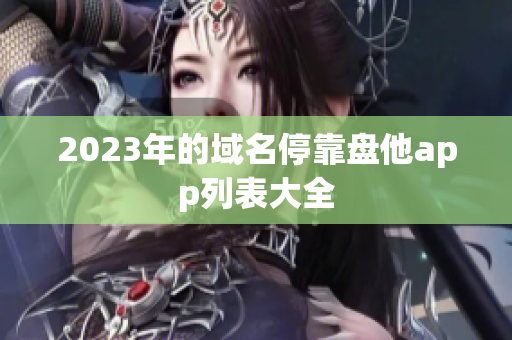 2023年的域名停靠盘他app列表大全