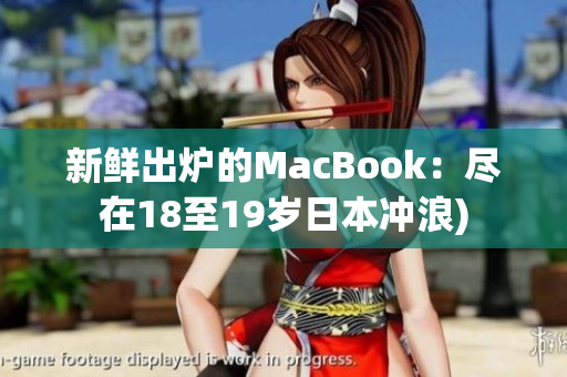 新鲜出炉的MacBook：尽在18至19岁日本冲浪)
