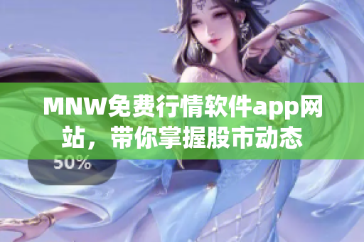 MNW免费行情软件app网站，带你掌握股市动态