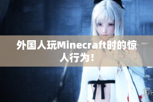 外国人玩Minecraft时的惊人行为！