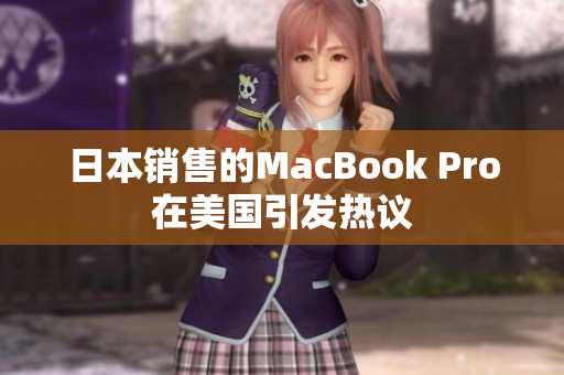日本销售的MacBook Pro在美国引发热议