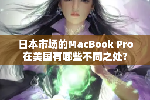 日本市场的MacBook Pro在美国有哪些不同之处？