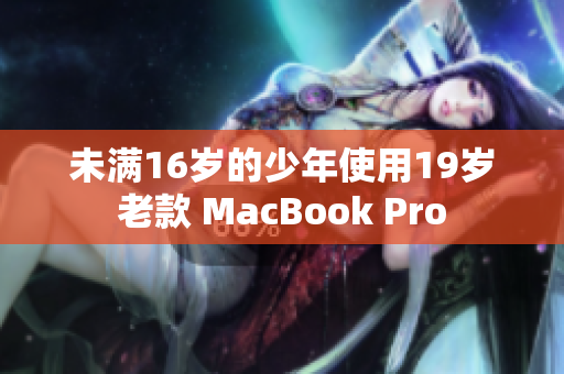 未满16岁的少年使用19岁老款 MacBook Pro