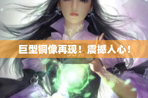 巨型铜像再现！震撼人心！