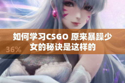 如何学习CSGO 原来暴躁少女的秘诀是这样的