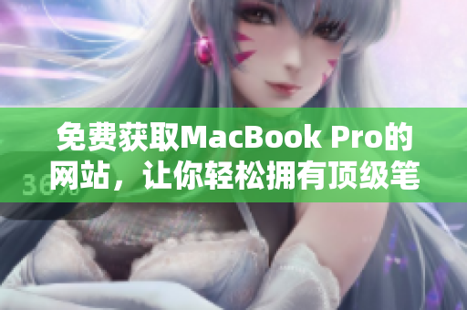 免费获取MacBook Pro的网站，让你轻松拥有顶级笔记本电脑