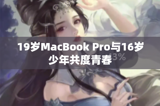 19岁MacBook Pro与16岁少年共度青春