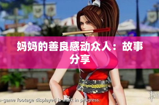 妈妈的善良感动众人：故事分享