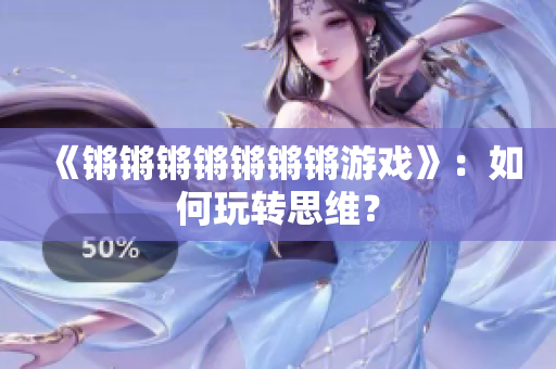 《锵锵锵锵锵锵锵游戏》：如何玩转思维？