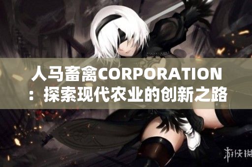 人马畜禽CORPORATION：探索现代农业的创新之路