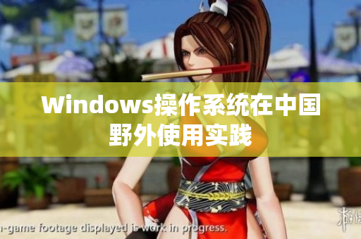 Windows操作系统在中国野外使用实践