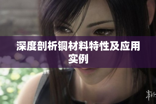 深度剖析铜材料特性及应用实例