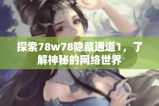 探索78w78隐藏通道1，了解神秘的网络世界