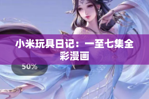 小米玩具日记：一至七集全彩漫画