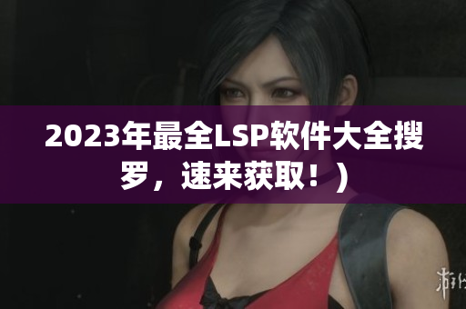 2023年最全LSP软件大全搜罗，速来获取！)