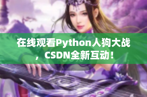 在线观看Python人狗大战，CSDN全新互动！