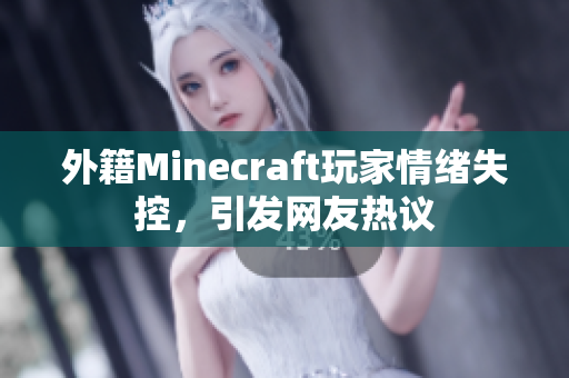 外籍Minecraft玩家情绪失控，引发网友热议
