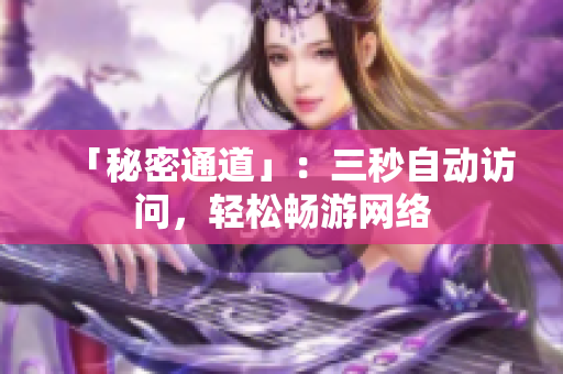 「秘密通道」：三秒自动访问，轻松畅游网络