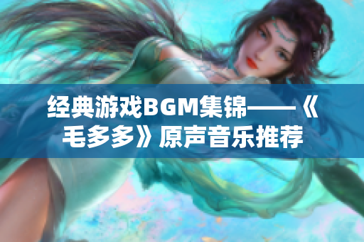 经典游戏BGM集锦——《毛多多》原声音乐推荐