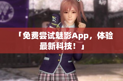 「免费尝试魅影App，体验最新科技！」