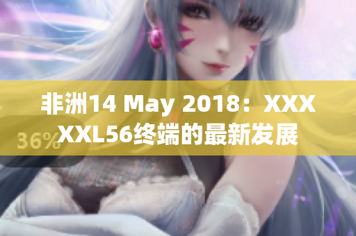 非洲14 May 2018：XXXXXL56终端的最新发展