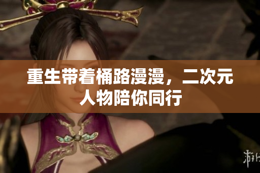 重生带着桶路漫漫，二次元人物陪你同行