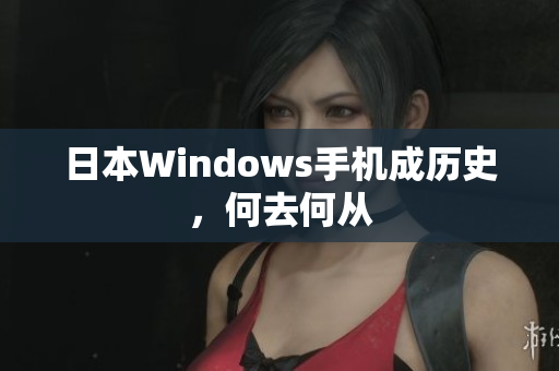 日本Windows手机成历史，何去何从