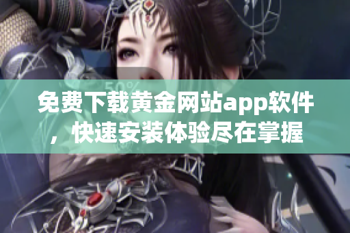 免费下载黄金网站app软件，快速安装体验尽在掌握